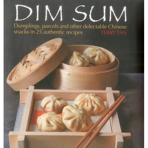 Dim Sum: Dumplings, Parcels and Other Delectable Chinese Snacks in 25 Authentic Recipes - Hardcover