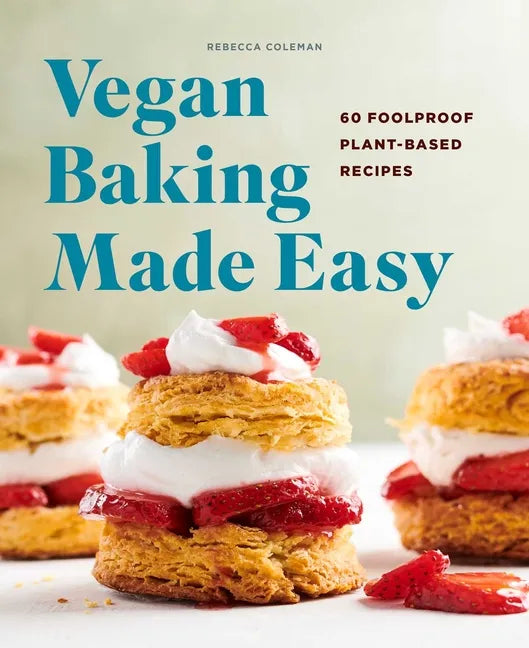 Vegan Baking Made Easy: 60 Foolproof Plant-Based Recipes - Paperback
