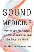 Sound Medicine: How to Use the Ancient Science of Sound to Heal the Body and Mind - Hardcover