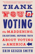 Thank You for Voting: The Maddening, Enlightening, Inspiring Truth about Voting in America - Paperback