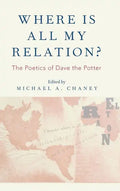 Where Is All My Relation?: The Poetics of Dave the Potter - Hardcover