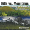 Hills vs. Mountains: Knowing the Difference - Geology Books for Kids Children's Earth Sciences Books - Paperback