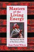 Masters of the Living Energy: The Mystical World of the Q'Ero of Peru - Paperback