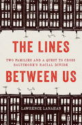 The Lines Between Us: Two Families and a Quest to Cross Baltimore's Racial Divide - Hardcover