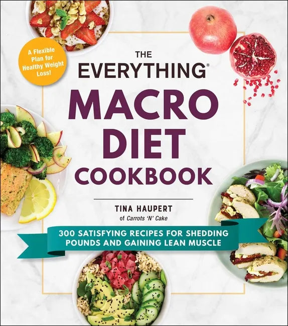 The Everything Macro Diet Cookbook: 300 Satisfying Recipes for Shedding Pounds and Gaining Lean Muscle - Paperback