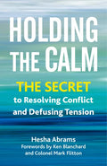 Holding the Calm: The Secret to Resolving Conflict and Defusing Tension - Paperback