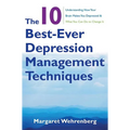 The 10 Best-Ever Depression Management Techniques: Understanding How Your Brain Makes You Depressed and What You Can Do to Change It - Paperback