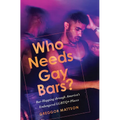 Who Needs Gay Bars?: Bar-Hopping Through America's Endangered LGBTQ+ Places - Paperback