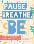Pause, Breathe, Be: A Kid's 30-Day Guide to Peace and Presence - Hardcover