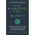Can Marketing Save the Planet?: 101 Practical Ways to Use Sustainable Marketing as a Force for Good - Hardcover