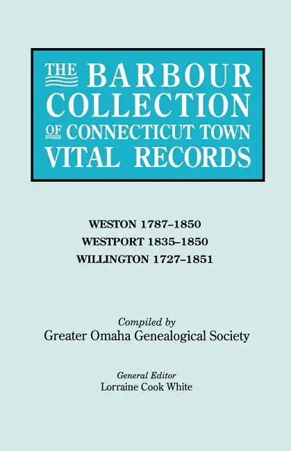 Barbour Collection of Connecticut Town Vital Records. Volume 51: Weston 1787-1850, Westport 1835-1850, Willington 1727-1851 - Paperback