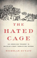 The Hated Cage: An American Tragedy in Britain's Most Terrifying Prison - Hardcover