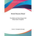 Bristol Masonic Ritual: The Oldest and Most Unique Craft Ritual Used in England - Paperback