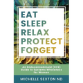Eat, Sleep, Relax, Protect, Forget: An Endocannabinoid (ECS) Guide to Systems Wholeness for Women - Paperback