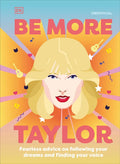 Be More Taylor Swift: Fearless Advice on Following Your Dreams and Finding Your Voice - Hardcover