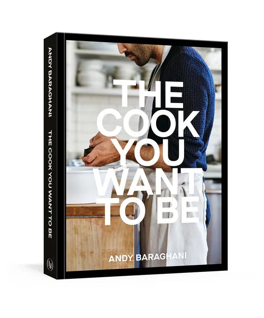 The Cook You Want to Be: Everyday Recipes to Impress [A Cookbook] - Hardcover