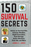 150 Survival Secrets: Advice on Survival Kits, Extreme Weather, Rapid Evacuation, Food Storage, Active Shooters, First Aid, and More - Paperback
