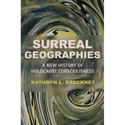 Surreal Geographies: A New History of Holocaust Consciousness - Hardcover