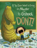 If You Ever Want to Bring an Alligator to School, Don't! - Hardcover