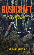 Bushcraft: The Ultimate Guide to Survival in the Wilderness - Paperback