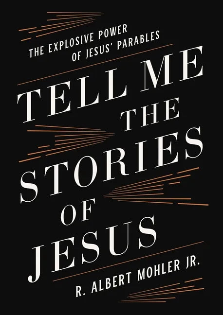 Tell Me the Stories of Jesus: The Explosive Power of Jesus' Parables - Hardcover