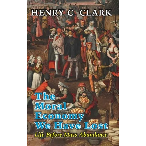 The Moral Economy We Have Lost: Life Before Mass Abundance - Hardcover