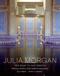 Julia Morgan: The Road to San Simeon, Visionary Architect of the California Renaissance - Hardcover