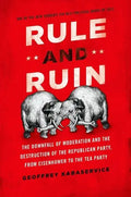 Rule and Ruin: The Downfall of Moderation and the Destruction of the Republican Party, from Eisenhower to the Tea Party - Paperback
