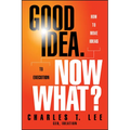 Good Idea. Now What?: How to Move Ideas to Execution - Hardcover