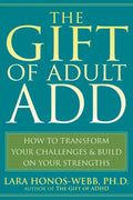 The Gift of Adult Add: How to Transform Your Challenges and Build on Your Strengths - Paperback