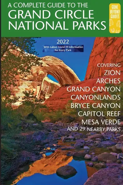 A Complete Guide to the Grand Circle National Parks: Covering Zion, Bryce Canyon, Capitol Reef, Arches, Canyonlands, Mesa Verde, and Grand Canyon Nati - Paperback
