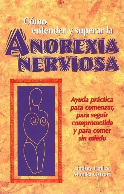 Como Entender Y Superar La Anorexia Nervosa: Ayuda Practica Para Comenzar, Para Seguir Comprometida Y Para Comer Sin Miedo = Anorexia Nervosa - Paperback