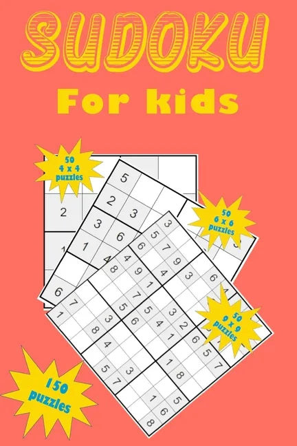 Sudoku for kids: A collection of 150 Sudoku puzzles including 4x4 puzzles, 6x6 puzzles and 9x9 puzzles - Paperback