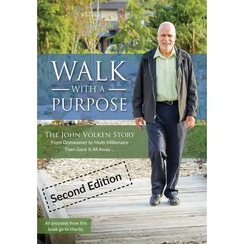 Walk With A Purpose (Second Edition): The John Volken Story From Dishwasher to Multi-Millionaire, Then Gave It All Away... - Hardcover