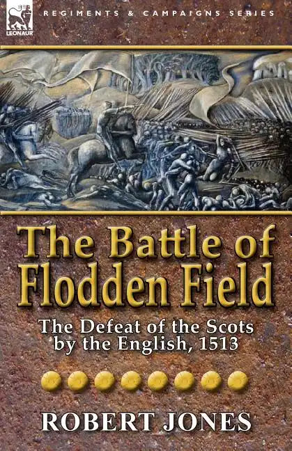The Battle of Flodden Field: The Defeat of the Scots by the English, 1513 - Paperback