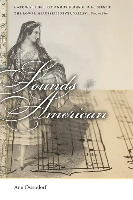Sounds American: National Identity and the Music Cultures of the Lower Mississippi River Valley, 1800-1860 - Paperback