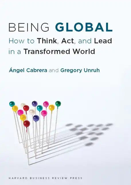 Being Global: How to Think, Act, and Lead in a Transformed World - Hardcover