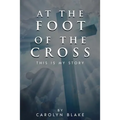 At the Foot of the Cross!: This is My Story - Paperback