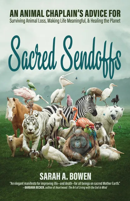 Sacred Sendoffs: An Animal Chaplain's Advice for Surviving Animal Loss, Making Life Meaningful, and Healing the Planet - Paperback