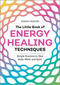 The Little Book of Energy Healing Techniques: Simple Practices to Heal Body, Mind, and Spirit - Paperback