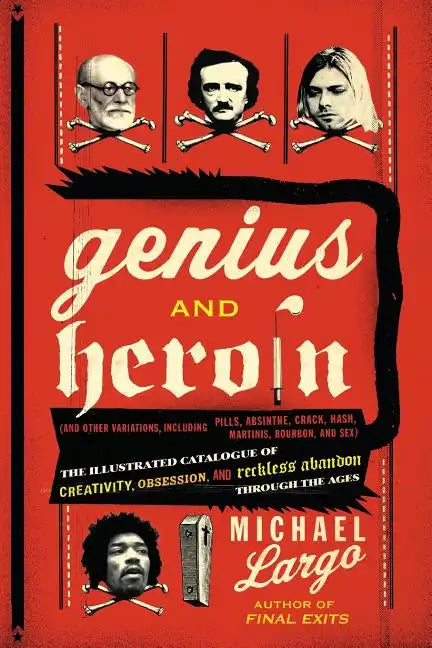 Genius and Heroin: The Illustrated Catalogue of Creativity, Obsession, and Reckless Abandon Through the Ages - Paperback