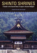 Shinto Shrines: A Guide to the Sacred Sites of Japan's Ancient Religion - Paperback