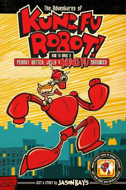 The Adventures of Kung Fu Robot: How to Make a Peanut Butter, Jelly, and Kung Fu Sandwich - Paperback