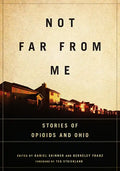 Not Far from Me: Stories of Opioids and Ohio - Paperback