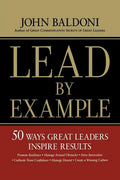 Lead by Example: 50 Ways Great Leaders Inspire Results - Paperback