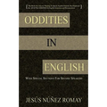 Oddities in English: For Anyone Wanting to Speak English Fluently But Perplexed by All of the Oddities in English Grammar & Pronunciation - Paperback
