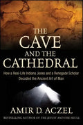 The Cave and the Cathedral: How a Real-Life Indiana Jones and a Renegade Scholar Decoded the Ancient Art of Man - Hardcover