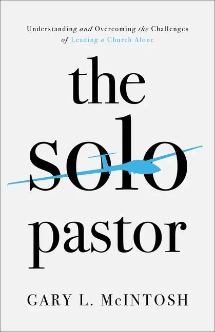 The Solo Pastor: Understanding and Overcoming the Challenges of Leading a Church Alone - Paperback