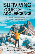 Surviving Your Child's Adolescence: A Christian Guide for Meeting Your Teen's Deepest Needs - Paperback