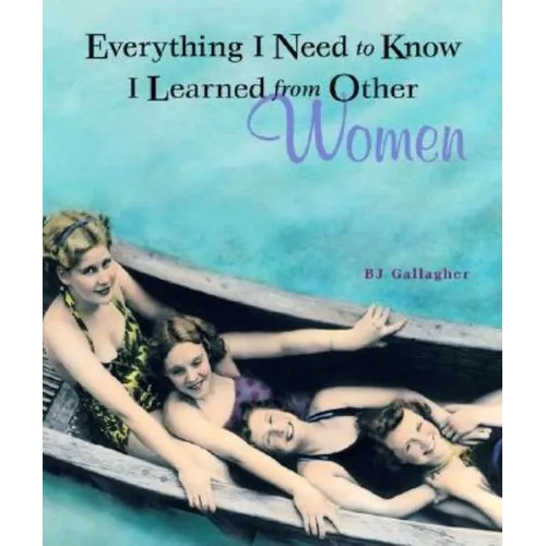 Everything I Need to Know I Learned from Other Women - Paperback